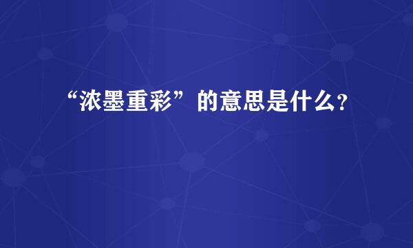 “浓墨重彩”的意思是什么？