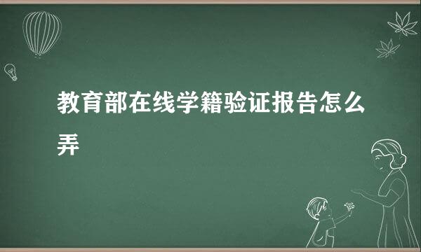 教育部在线学籍验证报告怎么弄