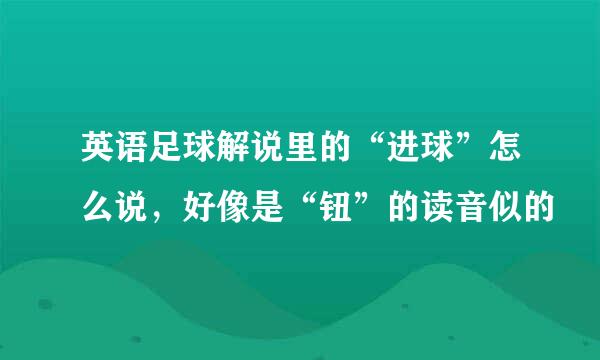 英语足球解说里的“进球”怎么说，好像是“钮”的读音似的