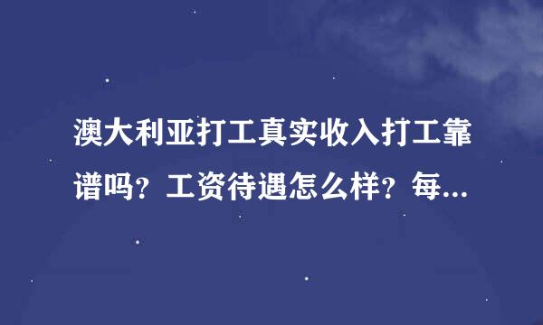 澳大利亚打工真实收入打工靠谱吗？工资待遇怎么样？每周20小时