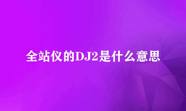 全站仪的DJ2是什么意思