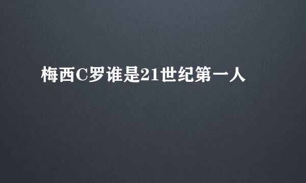 梅西C罗谁是21世纪第一人