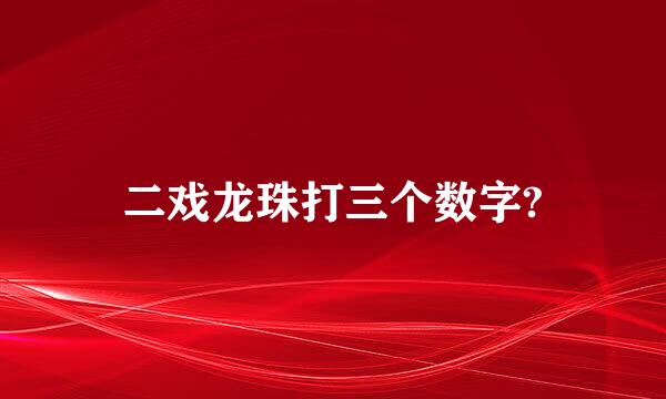 二戏龙珠打三个数字?