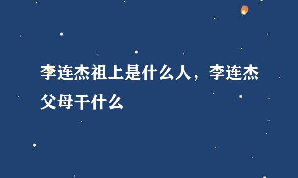 李连杰祖上是什么人，李连杰父母干什么