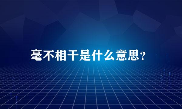 毫不相干是什么意思？