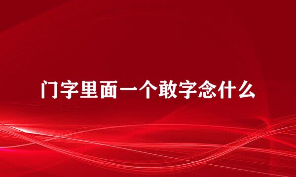 门字里面一个敢字念什么