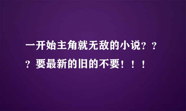 一开始主角就无敌的小说？？？要最新的旧的不要！！！