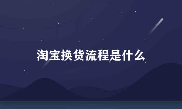 淘宝换货流程是什么