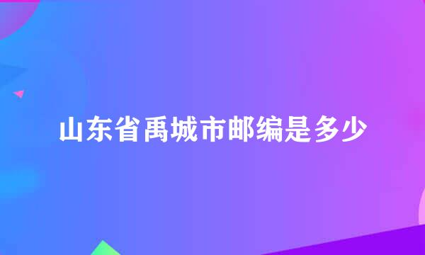 山东省禹城市邮编是多少