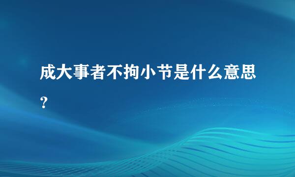 成大事者不拘小节是什么意思？