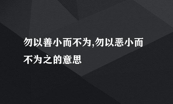 勿以善小而不为,勿以恶小而不为之的意思