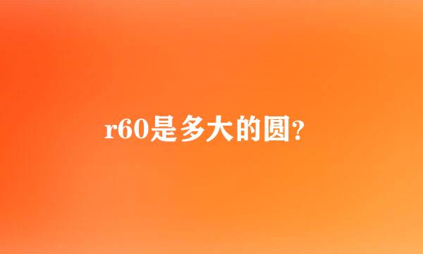 r60是多大的圆？