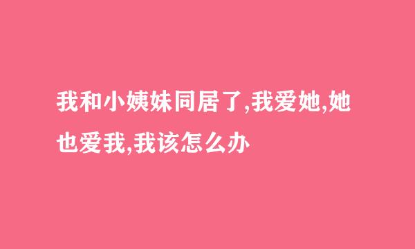 我和小姨妹同居了,我爱她,她也爱我,我该怎么办