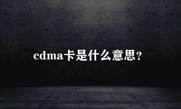 cdma卡是什么意思？