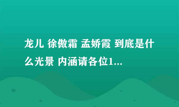 龙儿 徐傲霜 孟娇霞 到底是什么光景 内涵请各位14 各位屌 讲清楚了再说