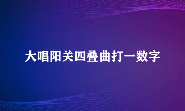 大唱阳关四叠曲打一数字