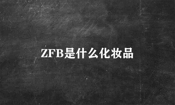 ZFB是什么化妆品