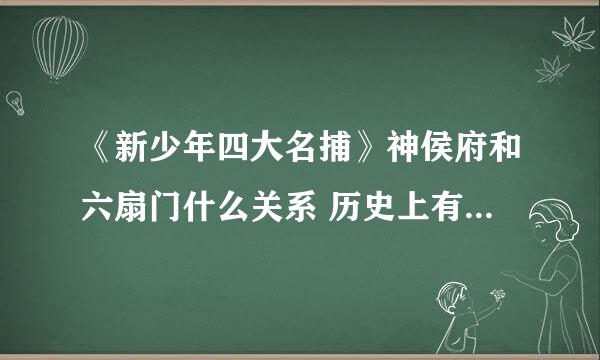 《新少年四大名捕》神侯府和六扇门什么关系 历史上有神侯府吗