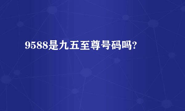 9588是九五至尊号码吗?