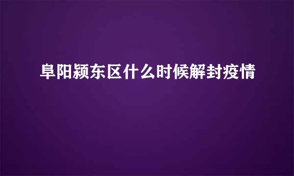 阜阳颍东区什么时候解封疫情