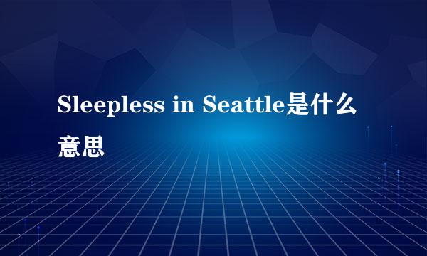 Sleepless in Seattle是什么意思