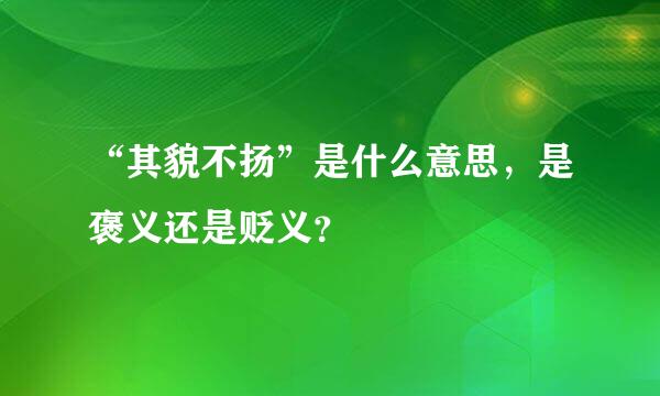 “其貌不扬”是什么意思，是褒义还是贬义？