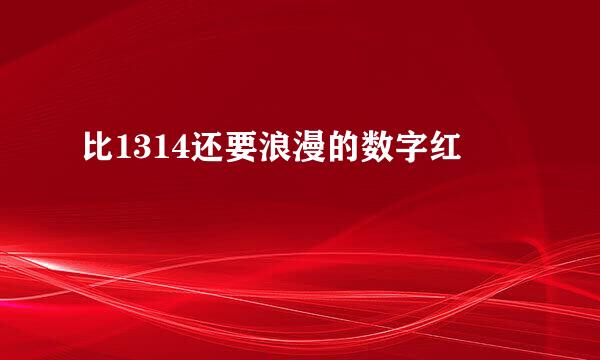 比1314还要浪漫的数字红