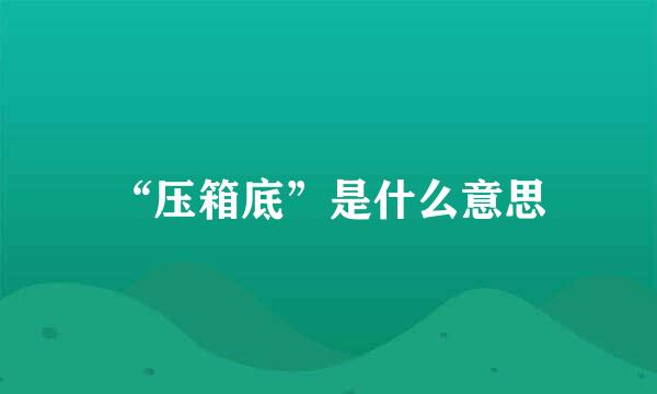 “压箱底”是什么意思