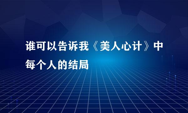 谁可以告诉我《美人心计》中每个人的结局