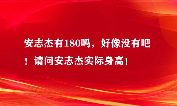 安志杰有180吗，好像没有吧！请问安志杰实际身高！