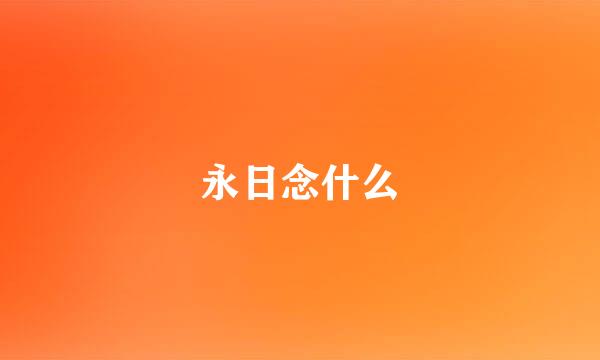 永日念什么