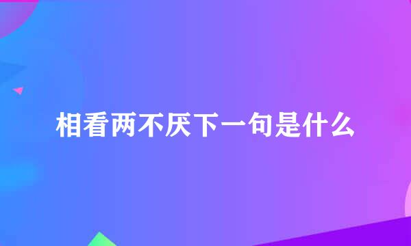 相看两不厌下一句是什么