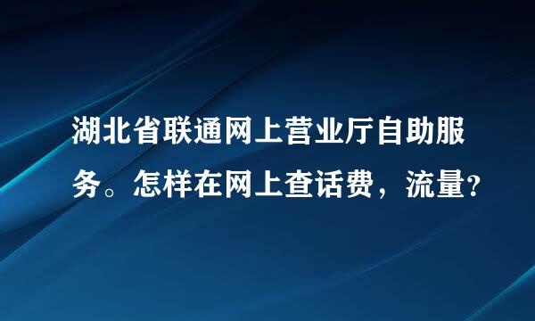 湖北省联通网上营业厅自助服务。怎样在网上查话费，流量？