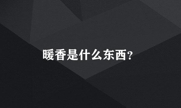 暖香是什么东西？