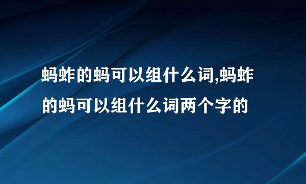 蚂蚱的蚂可以组什么词,蚂蚱的蚂可以组什么词两个字的