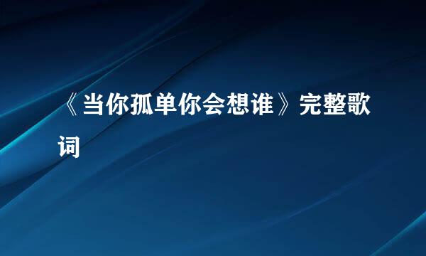 《当你孤单你会想谁》完整歌词