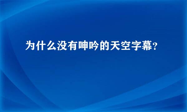 为什么没有呻吟的天空字幕？