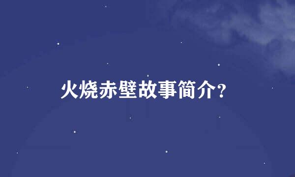 火烧赤壁故事简介？