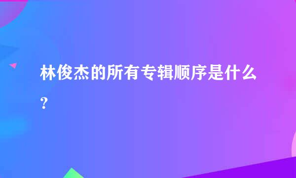 林俊杰的所有专辑顺序是什么？