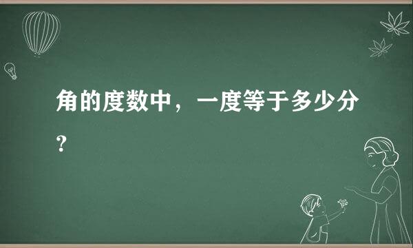 角的度数中，一度等于多少分？