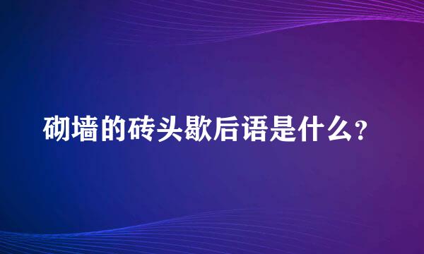 砌墙的砖头歇后语是什么？