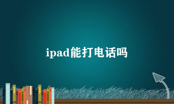 ipad能打电话吗