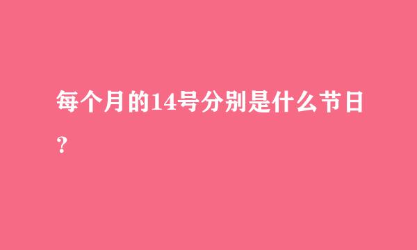 每个月的14号分别是什么节日？