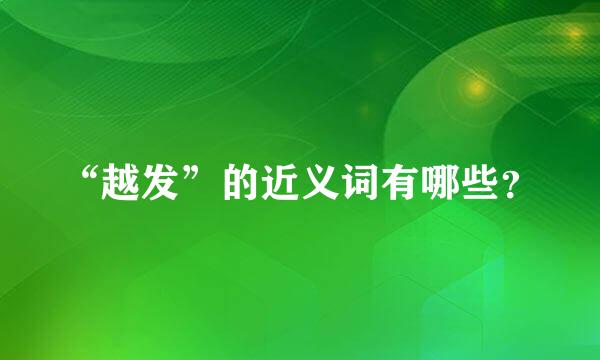 “越发”的近义词有哪些？