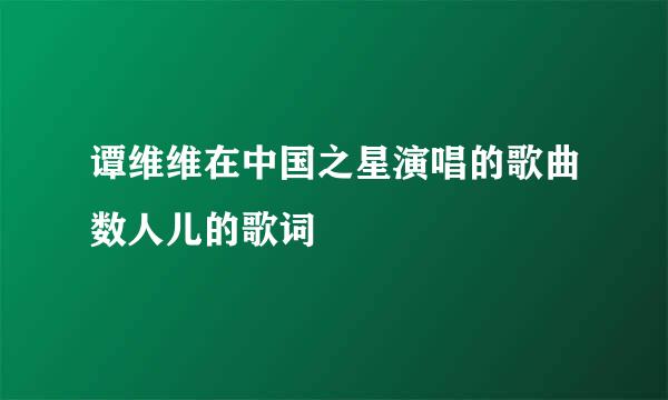 谭维维在中国之星演唱的歌曲数人儿的歌词