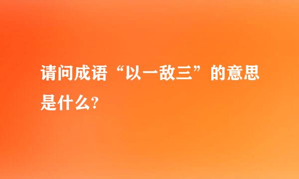 请问成语“以一敌三”的意思是什么?