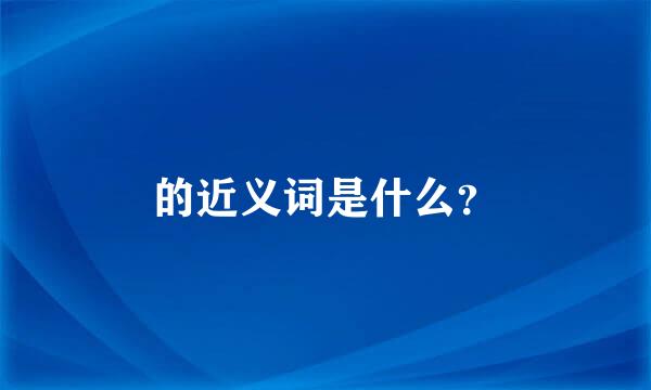 的近义词是什么？