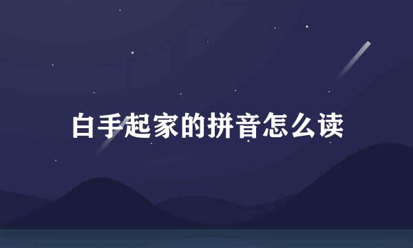 白手起家的拼音怎么读