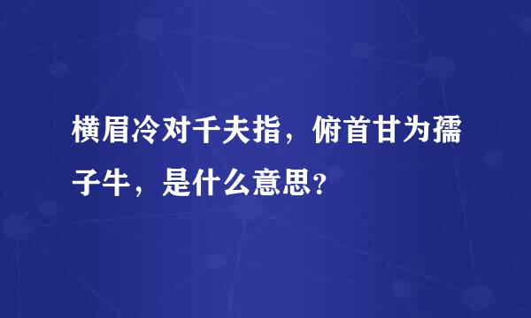 横眉冷对千夫指，俯首甘为孺子牛，是什么意思？