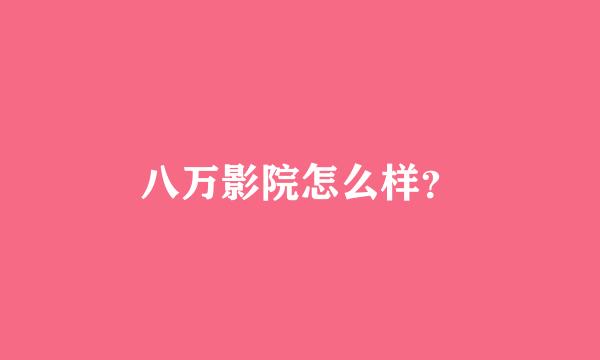 八万影院怎么样？